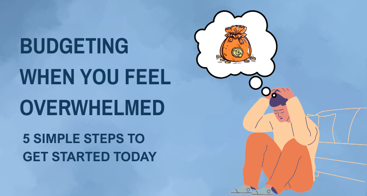 Budgeting under Overwhelmed condition 5 Simple Steps to Get Started Today